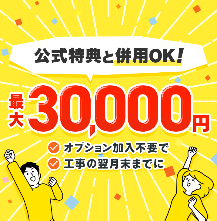 公式特典と併用OK!最大30,000円 オプション加入不要で、工事の翌月末までに