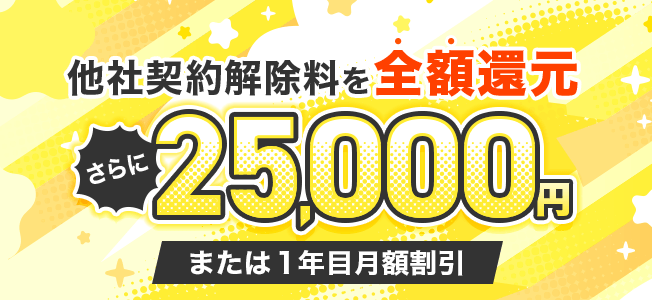他社契約解除料全額還元+1年目月額割引+開通後キャッシュバック最大25,000円
