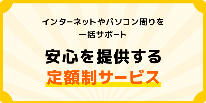 お客様のインターネットやパソコン周りを一括サポート_安心を提供する定額制サービス
